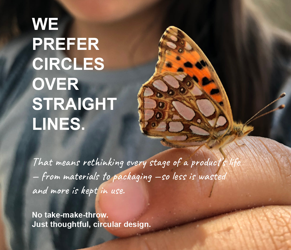 A close-up of a butterfly resting on a person's finger with overlaid text about preferring circles over straight lines and circular product design philosophy.
